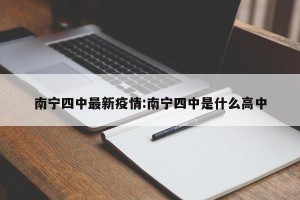 南宁四中最新疫情:南宁四中是什么高中