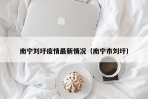 南宁刘圩疫情最新情况（南宁市刘圩）