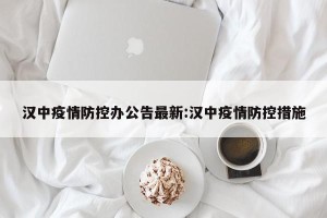 汉中疫情防控办公告最新:汉中疫情防控措施