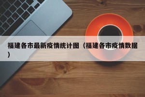 福建各市最新疫情统计图（福建各市疫情数据）
