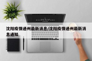 沈阳疫情通州最新消息/沈阳疫情通州最新消息通知