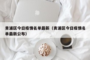 青浦区今日疫情名单最新（青浦区今日疫情名单最新公布）