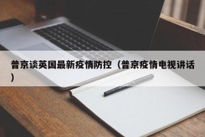 普京谈英国最新疫情防控（普京疫情电视讲话）