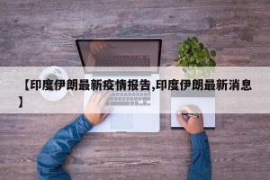 【印度伊朗最新疫情报告,印度伊朗最新消息】