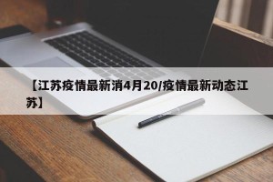 【江苏疫情最新消4月20/疫情最新动态江苏】
