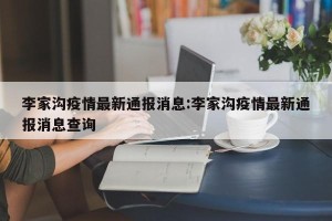 李家沟疫情最新通报消息:李家沟疫情最新通报消息查询
