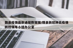 魏县疫情最新通报数据图/魏县新冠肺炎疫情防控领导小组办公室