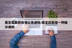 嘉定区最新疫情公告通知/嘉定区新增一例确诊病例